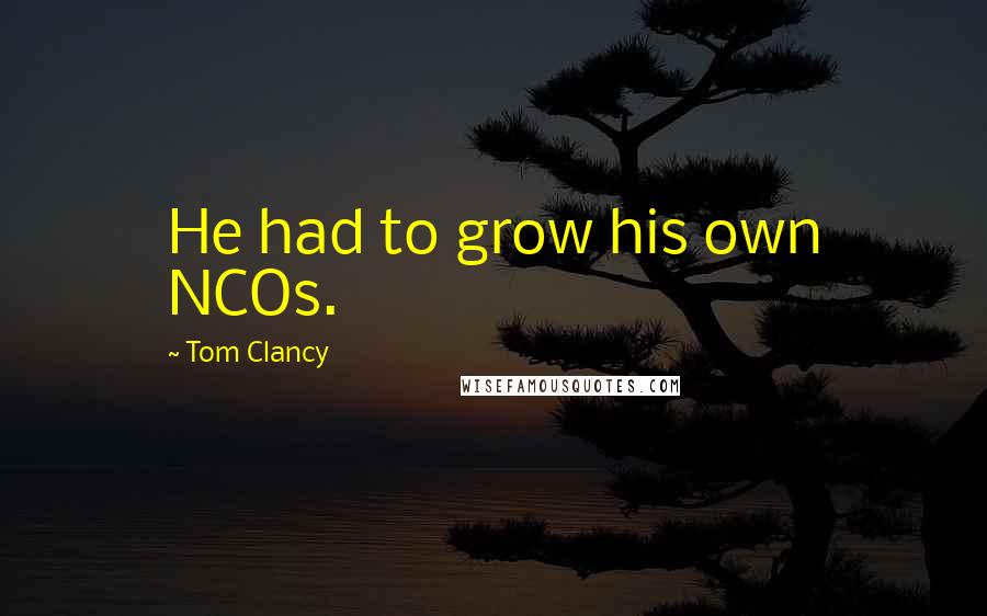 Tom Clancy Quotes: He had to grow his own NCOs.
