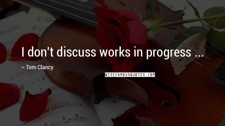 Tom Clancy Quotes: I don't discuss works in progress ...