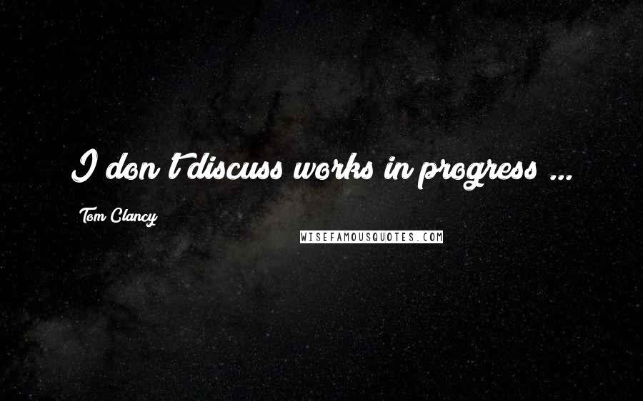 Tom Clancy Quotes: I don't discuss works in progress ...