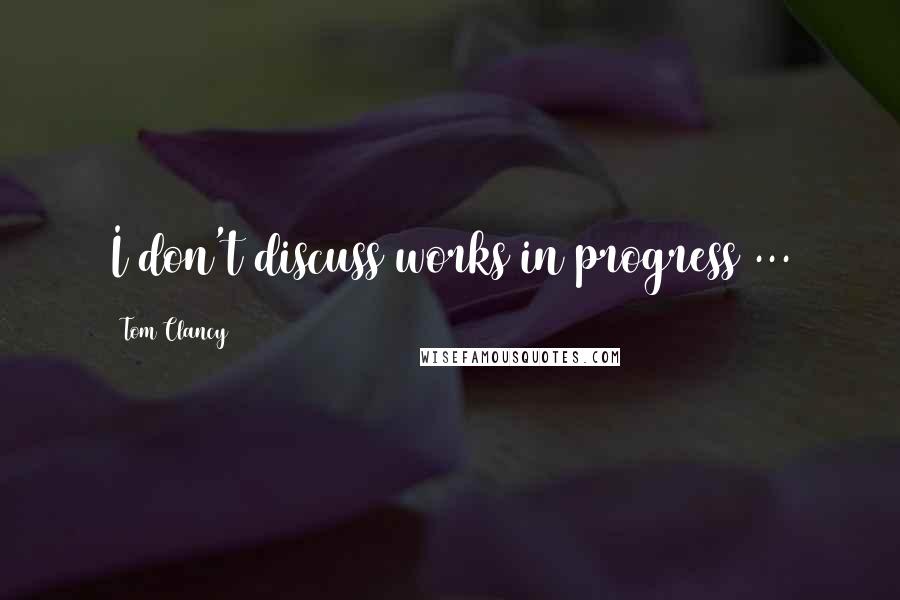 Tom Clancy Quotes: I don't discuss works in progress ...