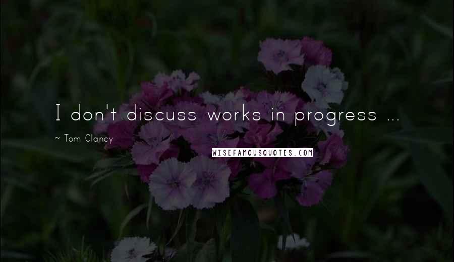 Tom Clancy Quotes: I don't discuss works in progress ...