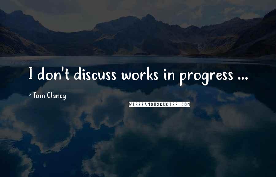 Tom Clancy Quotes: I don't discuss works in progress ...