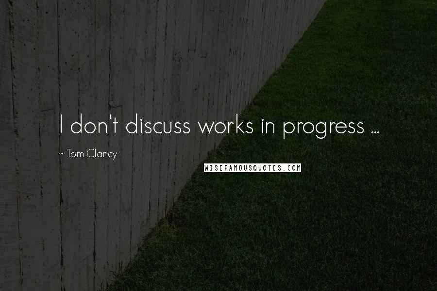 Tom Clancy Quotes: I don't discuss works in progress ...