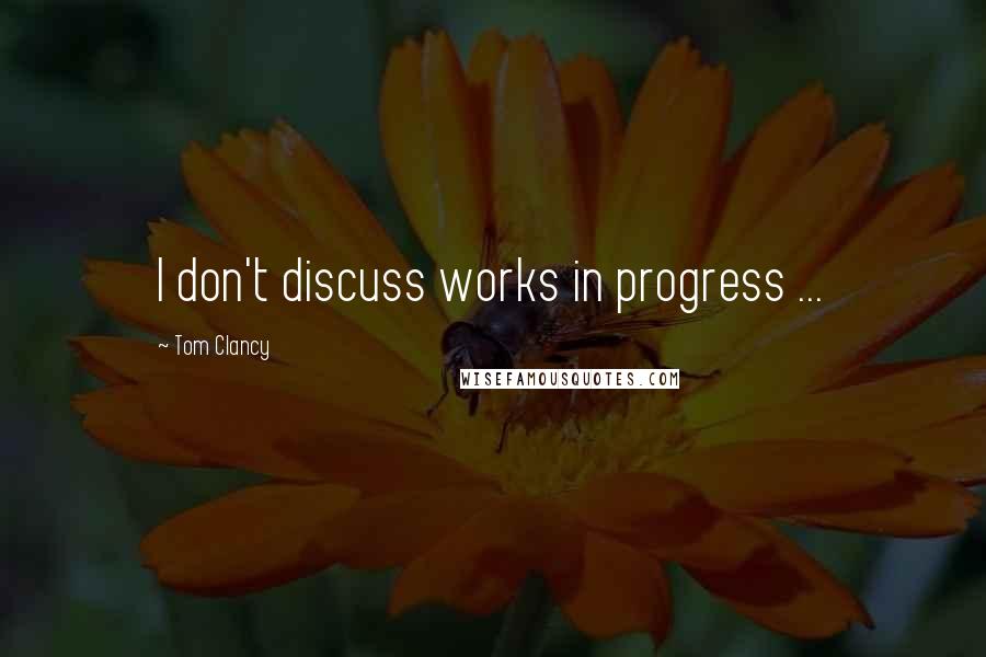 Tom Clancy Quotes: I don't discuss works in progress ...