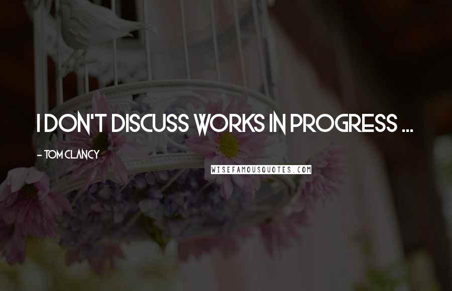 Tom Clancy Quotes: I don't discuss works in progress ...