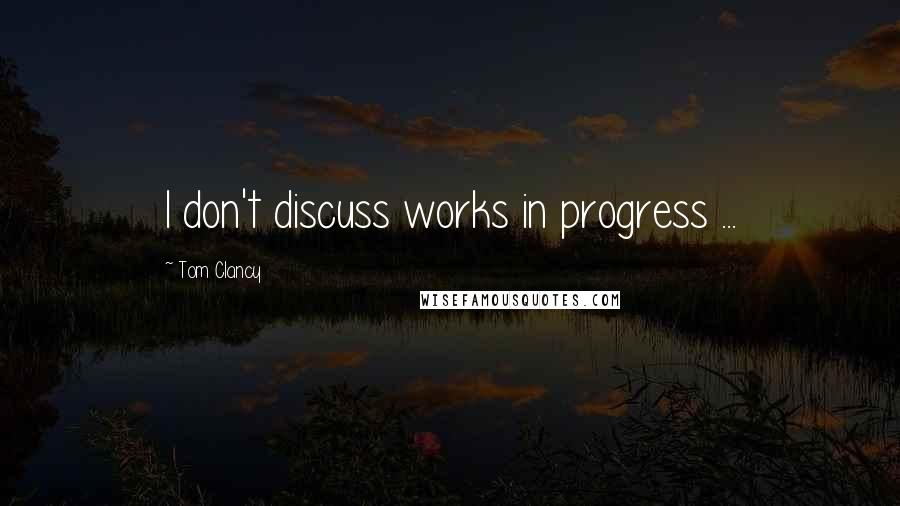 Tom Clancy Quotes: I don't discuss works in progress ...