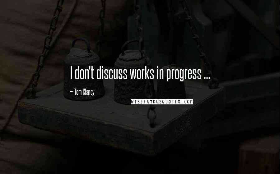 Tom Clancy Quotes: I don't discuss works in progress ...