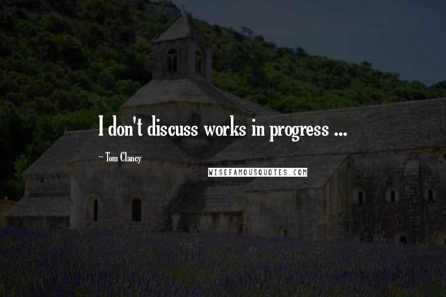 Tom Clancy Quotes: I don't discuss works in progress ...