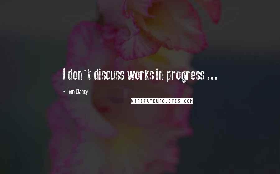 Tom Clancy Quotes: I don't discuss works in progress ...