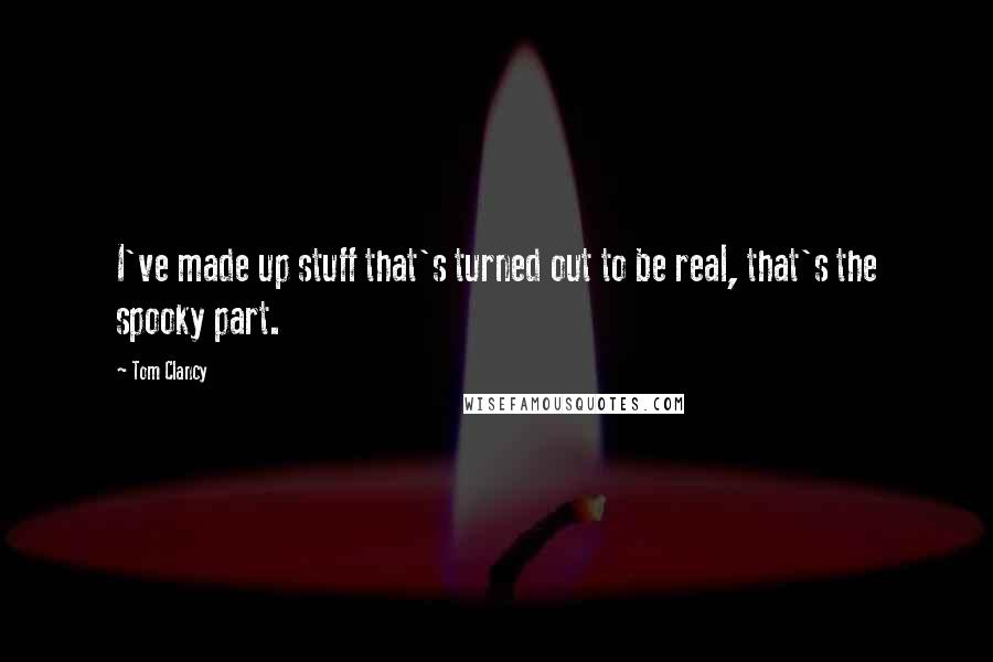 Tom Clancy Quotes: I've made up stuff that's turned out to be real, that's the spooky part.