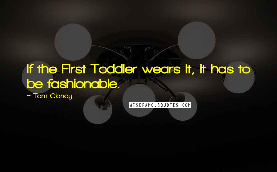 Tom Clancy Quotes: If the First Toddler wears it, it has to be fashionable.
