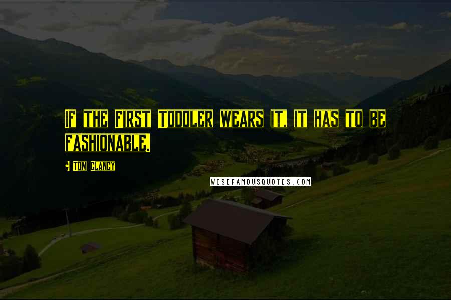 Tom Clancy Quotes: If the First Toddler wears it, it has to be fashionable.