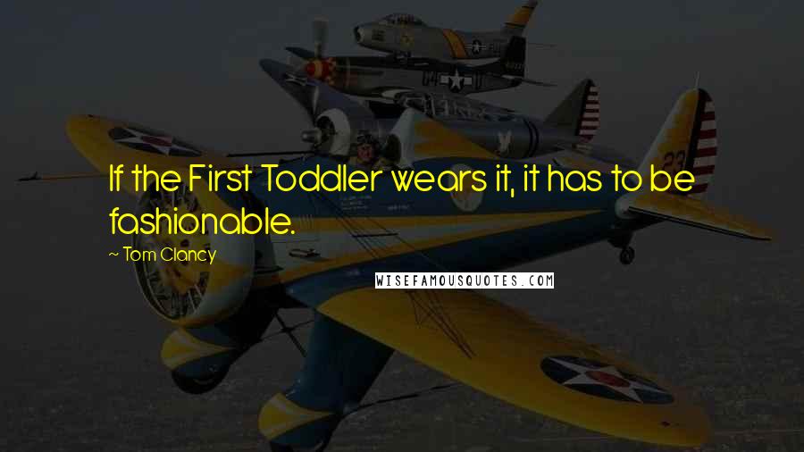 Tom Clancy Quotes: If the First Toddler wears it, it has to be fashionable.