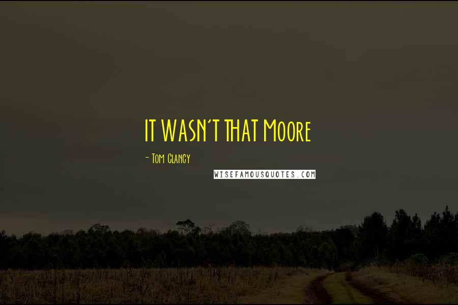 Tom Clancy Quotes: IT WASN'T THAT Moore