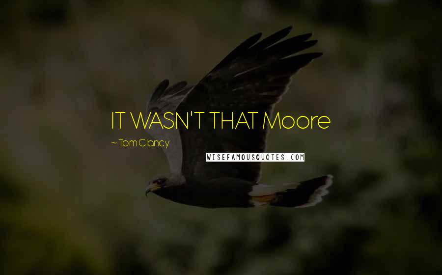 Tom Clancy Quotes: IT WASN'T THAT Moore