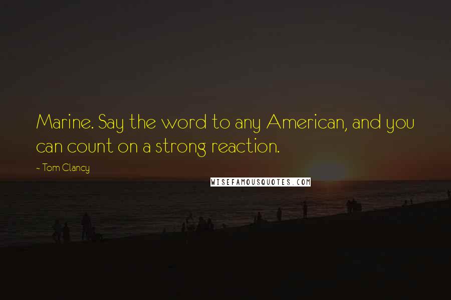 Tom Clancy Quotes: Marine. Say the word to any American, and you can count on a strong reaction.