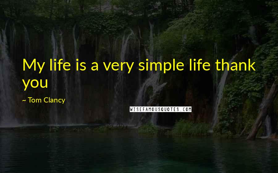 Tom Clancy Quotes: My life is a very simple life thank you