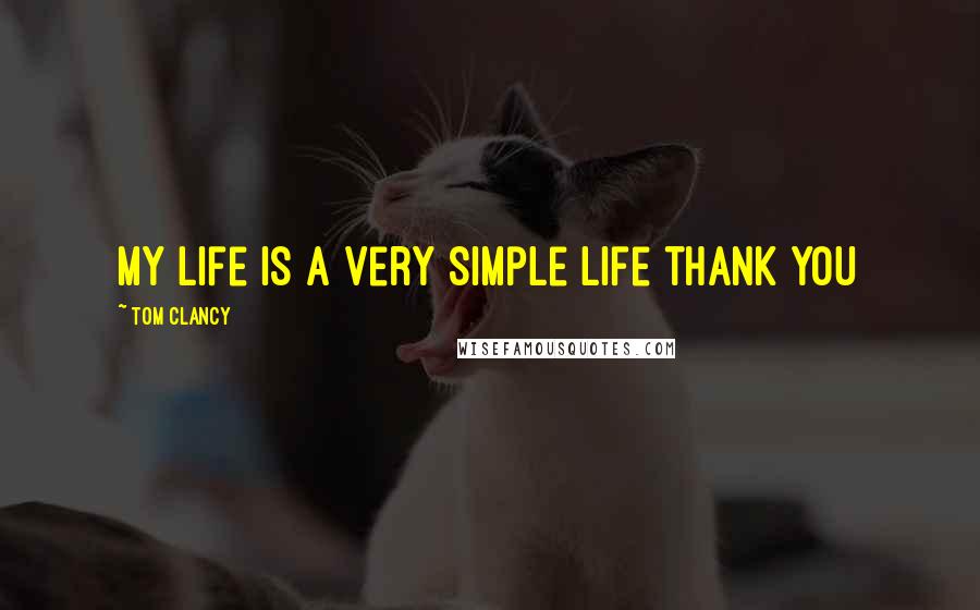 Tom Clancy Quotes: My life is a very simple life thank you