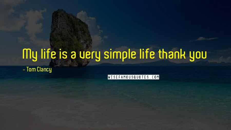 Tom Clancy Quotes: My life is a very simple life thank you