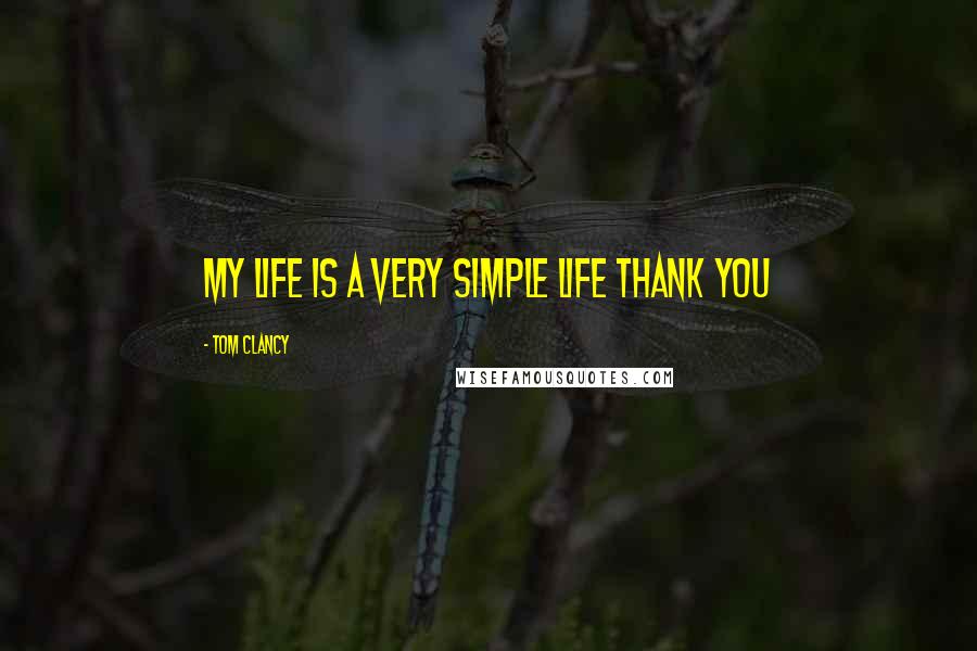 Tom Clancy Quotes: My life is a very simple life thank you