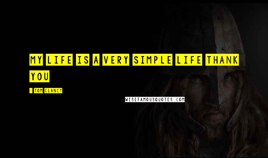 Tom Clancy Quotes: My life is a very simple life thank you
