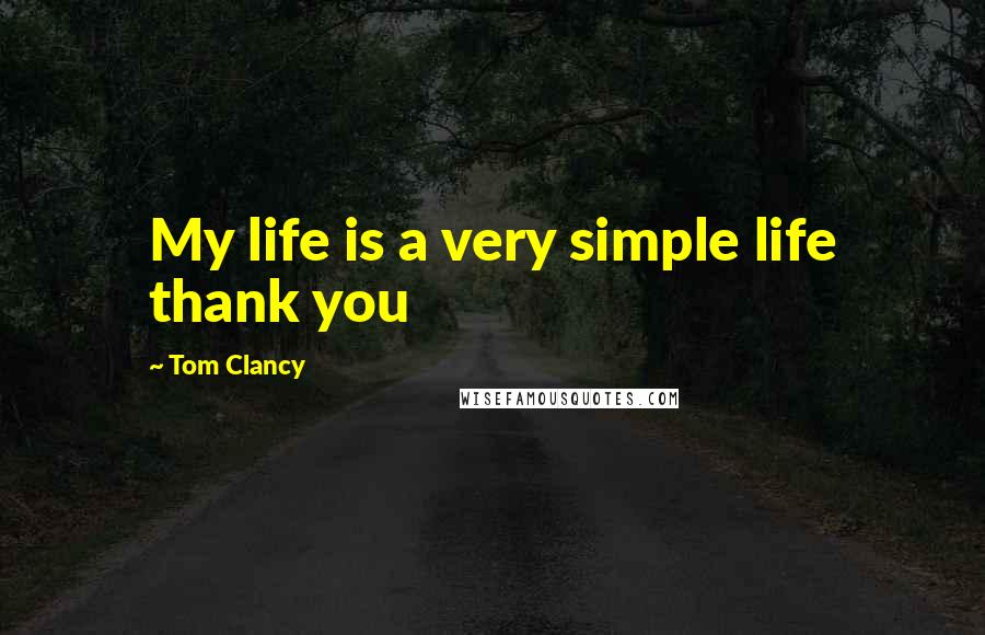 Tom Clancy Quotes: My life is a very simple life thank you