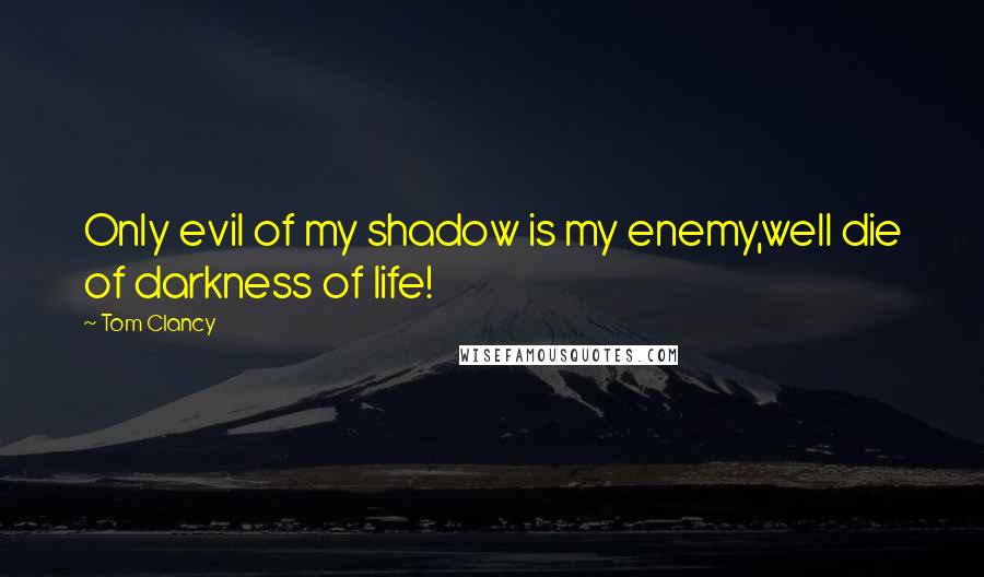 Tom Clancy Quotes: Only evil of my shadow is my enemy,well die of darkness of life!