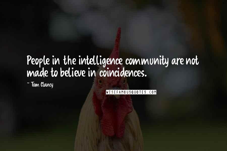 Tom Clancy Quotes: People in the intelligence community are not made to believe in coincidences.