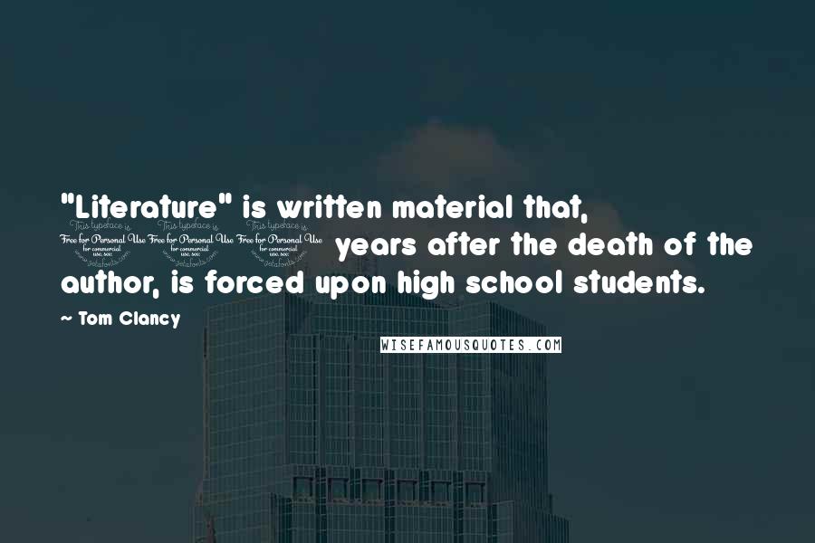 Tom Clancy Quotes: "Literature" is written material that, 100 years after the death of the author, is forced upon high school students.