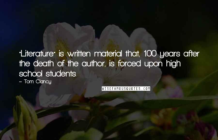 Tom Clancy Quotes: "Literature" is written material that, 100 years after the death of the author, is forced upon high school students.