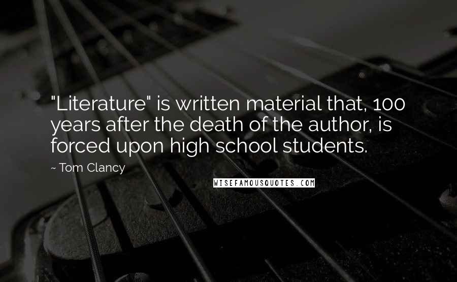 Tom Clancy Quotes: "Literature" is written material that, 100 years after the death of the author, is forced upon high school students.