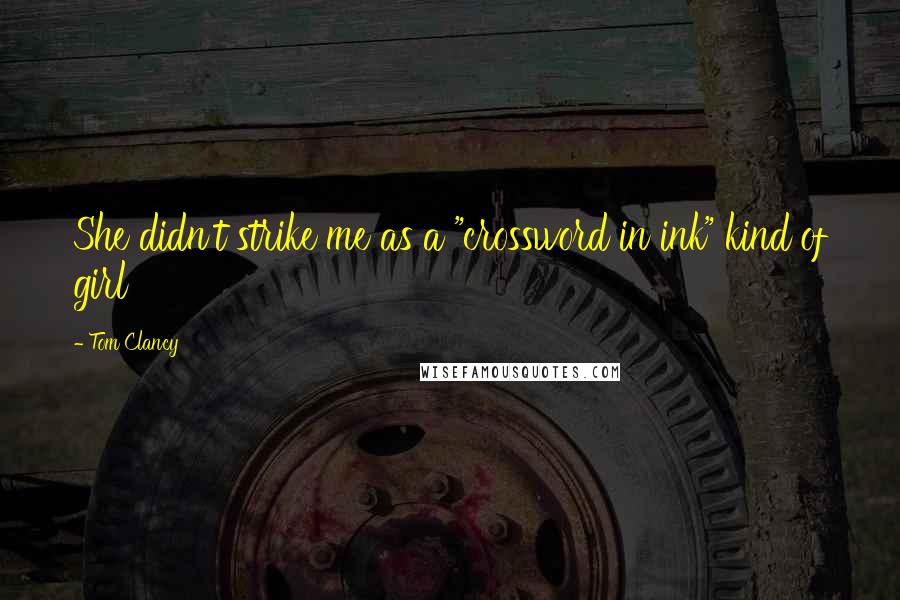Tom Clancy Quotes: She didn't strike me as a "crossword in ink" kind of girl