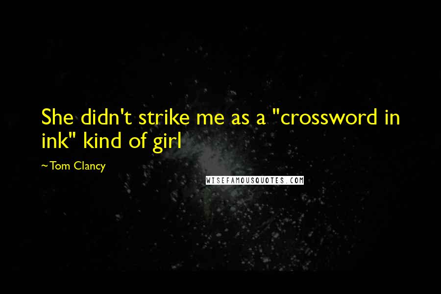 Tom Clancy Quotes: She didn't strike me as a "crossword in ink" kind of girl