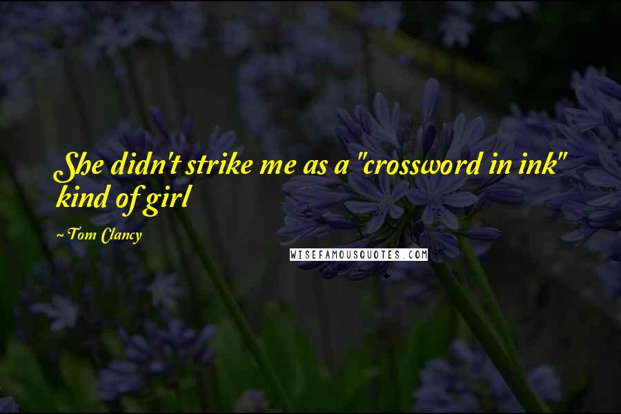 Tom Clancy Quotes: She didn't strike me as a "crossword in ink" kind of girl