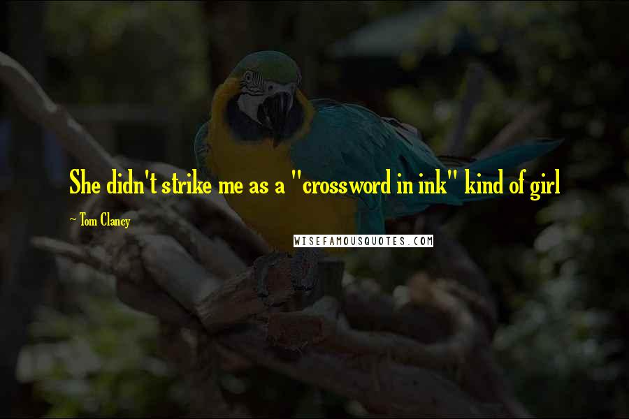 Tom Clancy Quotes: She didn't strike me as a "crossword in ink" kind of girl