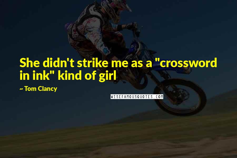 Tom Clancy Quotes: She didn't strike me as a "crossword in ink" kind of girl