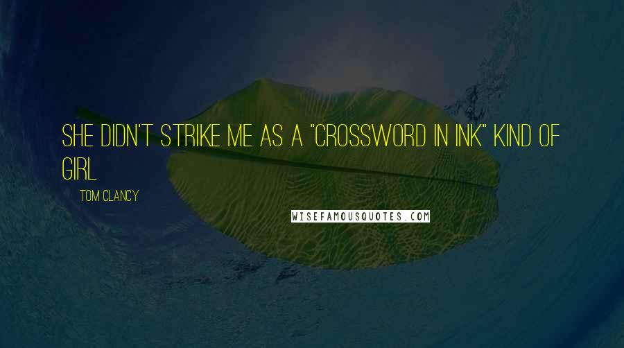 Tom Clancy Quotes: She didn't strike me as a "crossword in ink" kind of girl