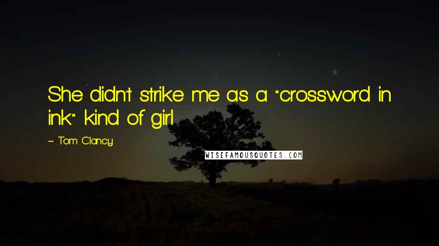 Tom Clancy Quotes: She didn't strike me as a "crossword in ink" kind of girl