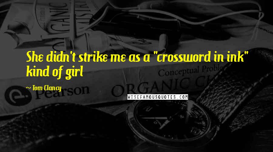 Tom Clancy Quotes: She didn't strike me as a "crossword in ink" kind of girl