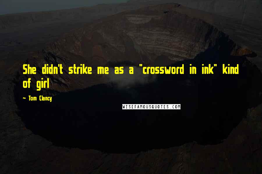 Tom Clancy Quotes: She didn't strike me as a "crossword in ink" kind of girl