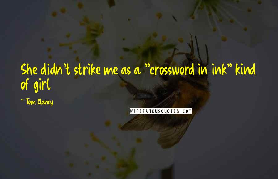 Tom Clancy Quotes: She didn't strike me as a "crossword in ink" kind of girl