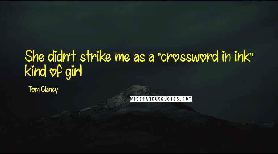 Tom Clancy Quotes: She didn't strike me as a "crossword in ink" kind of girl