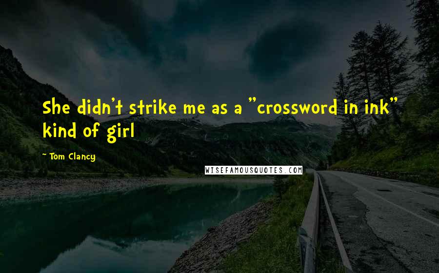 Tom Clancy Quotes: She didn't strike me as a "crossword in ink" kind of girl