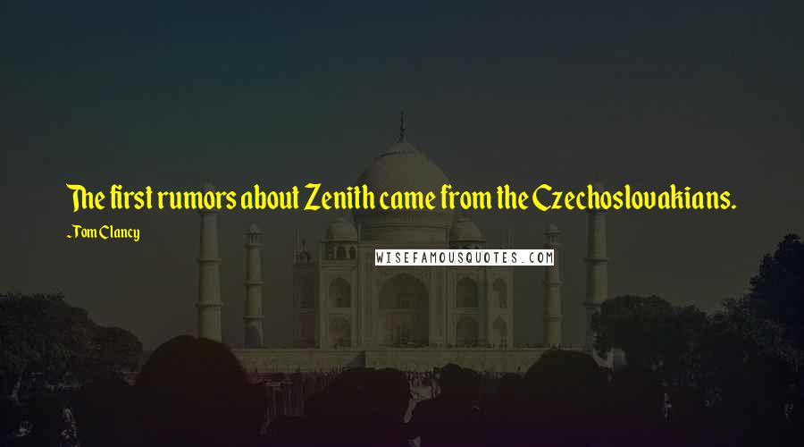 Tom Clancy Quotes: The first rumors about Zenith came from the Czechoslovakians.