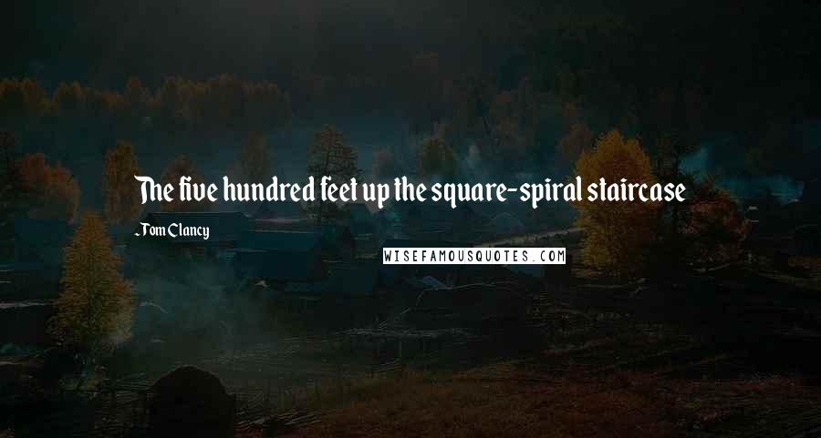 Tom Clancy Quotes: The five hundred feet up the square-spiral staircase