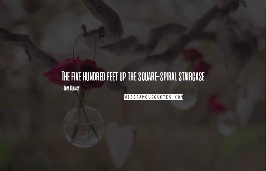 Tom Clancy Quotes: The five hundred feet up the square-spiral staircase