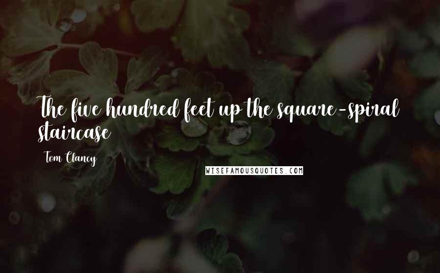 Tom Clancy Quotes: The five hundred feet up the square-spiral staircase
