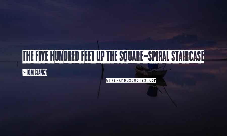 Tom Clancy Quotes: The five hundred feet up the square-spiral staircase