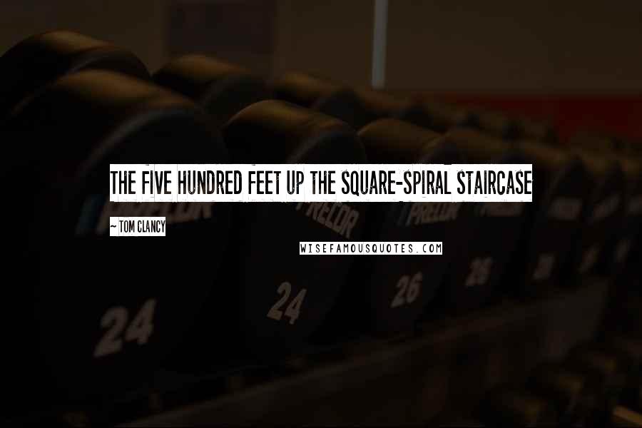 Tom Clancy Quotes: The five hundred feet up the square-spiral staircase