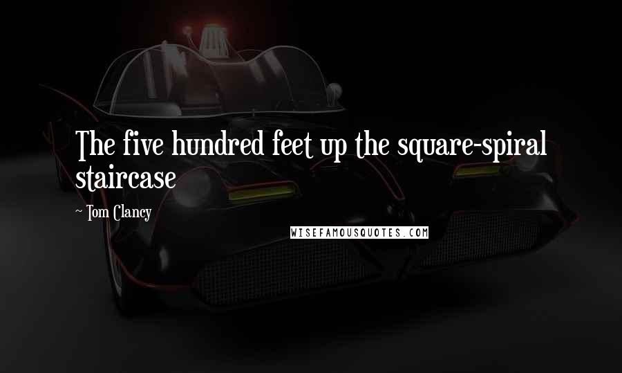 Tom Clancy Quotes: The five hundred feet up the square-spiral staircase